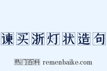 谏买浙灯状造句是什么意思的图片